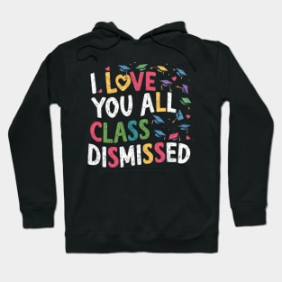 I love You all class dismissed Funny Last day of school funny teacher student shirt Hoodie